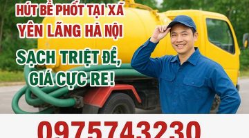 Bảng báo giá dịch vụ hút bể phốt tại xã Yên Lãng mới nhất của chúng tôi
