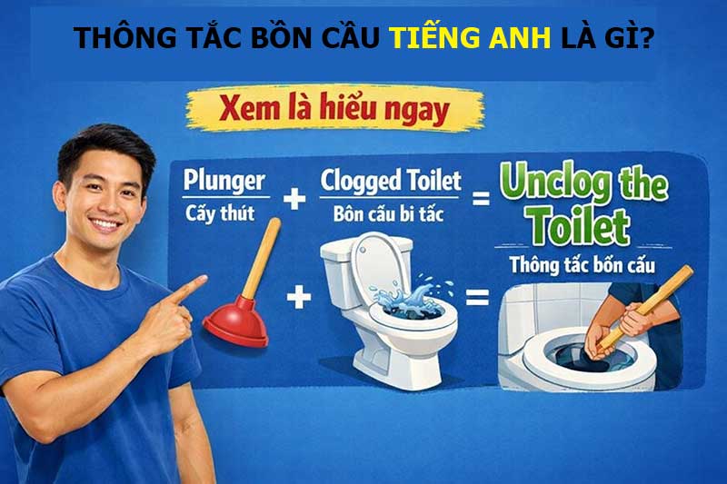 Thông tắc bồn cầu tiếng Anh là gì? Xem là hiểu ngay
